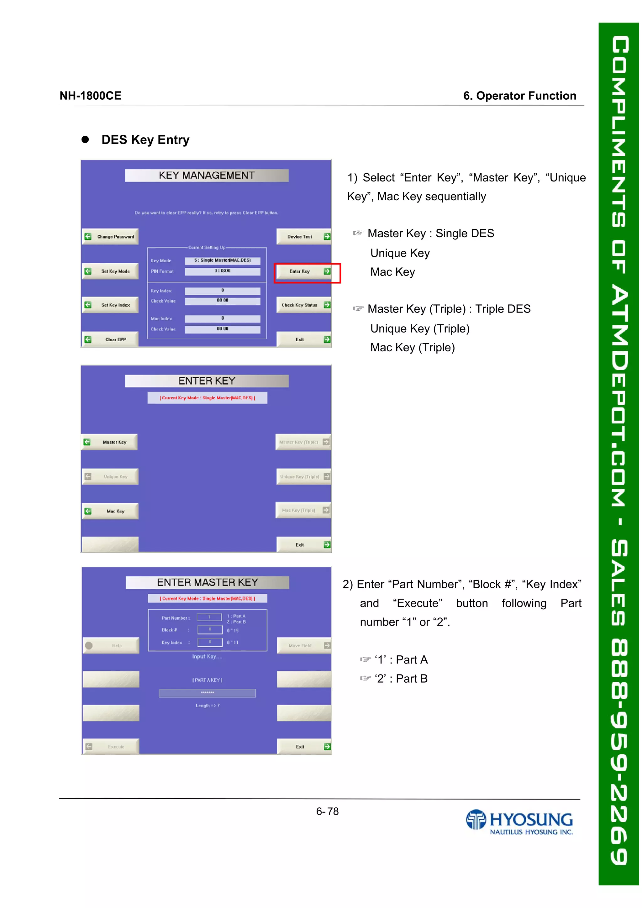 NH-1800CE 6. Operator Function
 DES Key Entry
1) Select “Enter Key”, “Master Key”, “Unique
Key”, Mac Key sequentially
☞ Master Key : Single DES
Unique Key
Mac Key
☞ Master Key (Triple) : Triple DES
Unique Key (Triple)
Mac Key (Triple)
2) Enter “Part Number”, “Block #”, “Key Index”
and “Execute” button following Part
number “1” or “2”.
☞ ‘1’ : Part A
☞ ‘2’ : Part B
6- 78
 