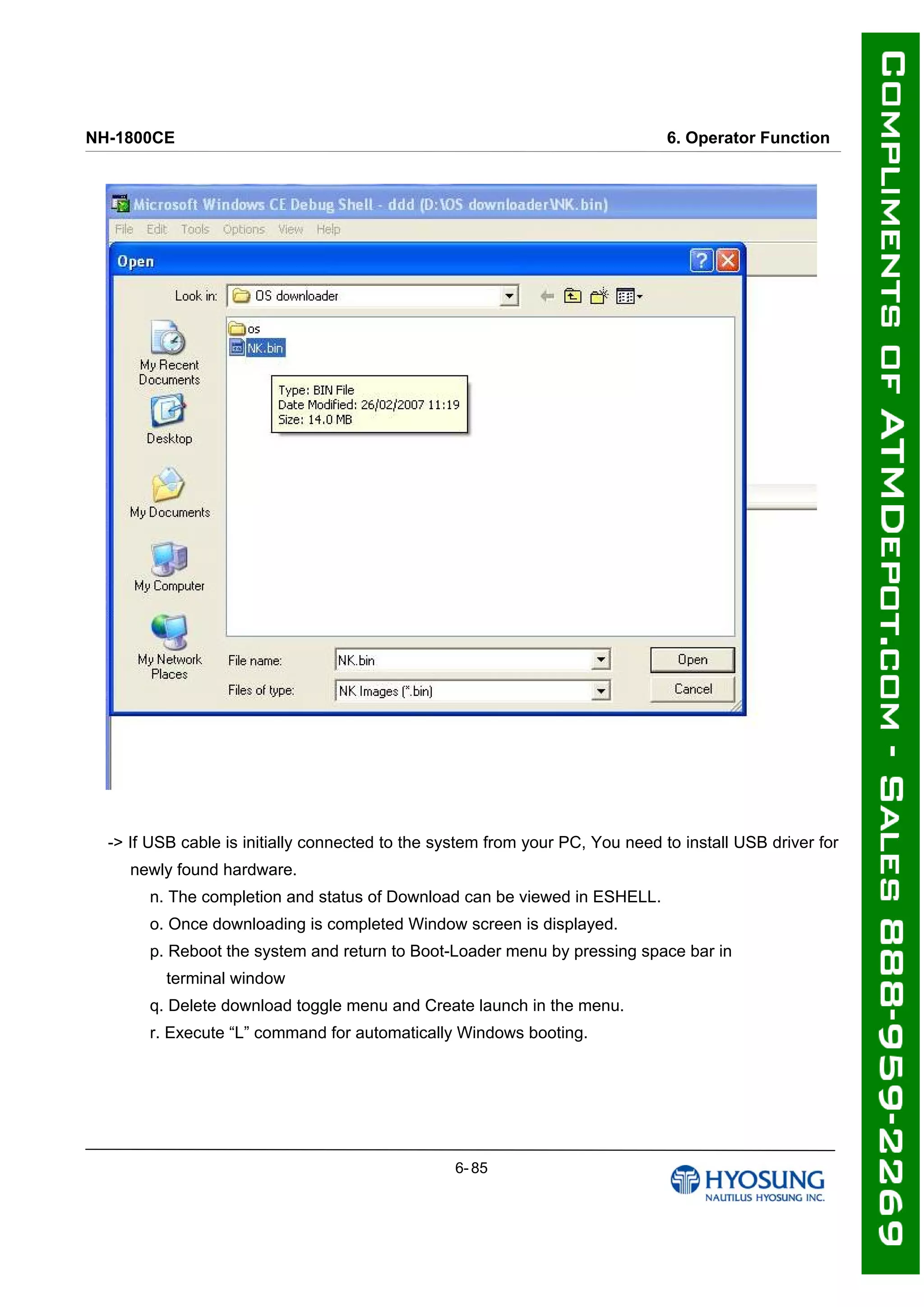 NH-1800CE 6. Operator Function
-> If USB cable is initially connected to the system from your PC, You need to install USB driver for
newly found hardware.
ٛ n. The completion and status of Download can be viewed in ESHELL.
ٛ o. Once downloading is completed Window screen is displayed.
ٛ p. Reboot the system and return to Boot-Loader menu by pressing space bar in
ٛ terminal window
ٛ q. Delete download toggle menu and Create launch in the menu.
ٛ r. Execute “L” command for automatically Windows booting.
6- 85
 