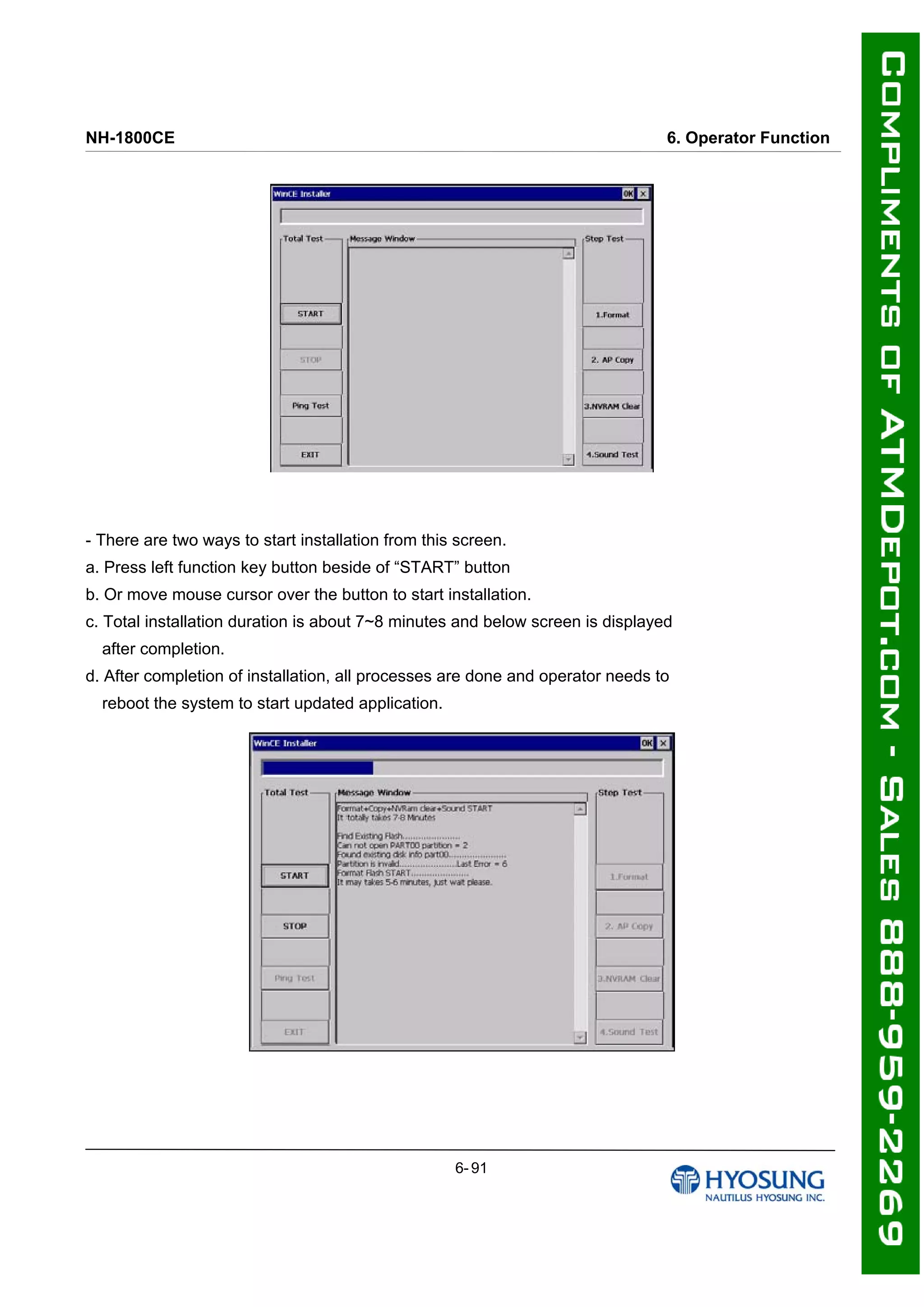 NH-1800CE 6. Operator Function
ٛ
ٛ
ٛ
ٛ
- There are two ways to start installation from this screen.
a. Press left function key button beside of “START” button
b. Or move mouse cursor over the button to start installation.
c. Total installation duration is about 7~8 minutes and below screen is displayed
after completion.
d. After completion of installation, all processes are done and operator needs to
reboot the system to start updated application.
6- 91
 