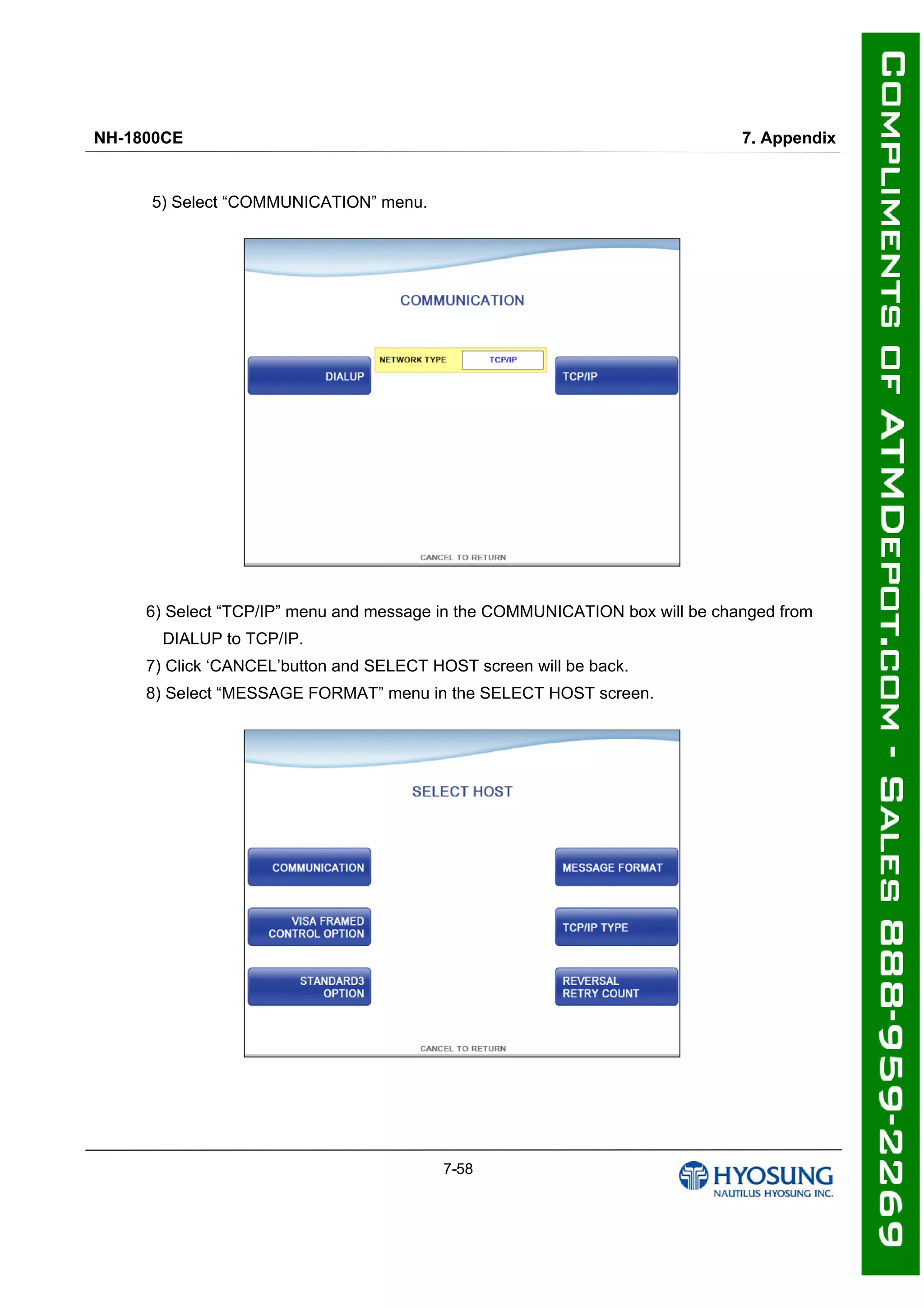NH-1800CE 7. Appendix
7-58
5) Select “COMMUNICATION” menu.
6) Select “TCP/IP” menu and message in the COMMUNICATION box will be changed from
DIALUP to TCP/IP.
7) Click ‘CANCEL’button and SELECT HOST screen will be back.
8) Select “MESSAGE FORMAT” menu in the SELECT HOST screen.
 