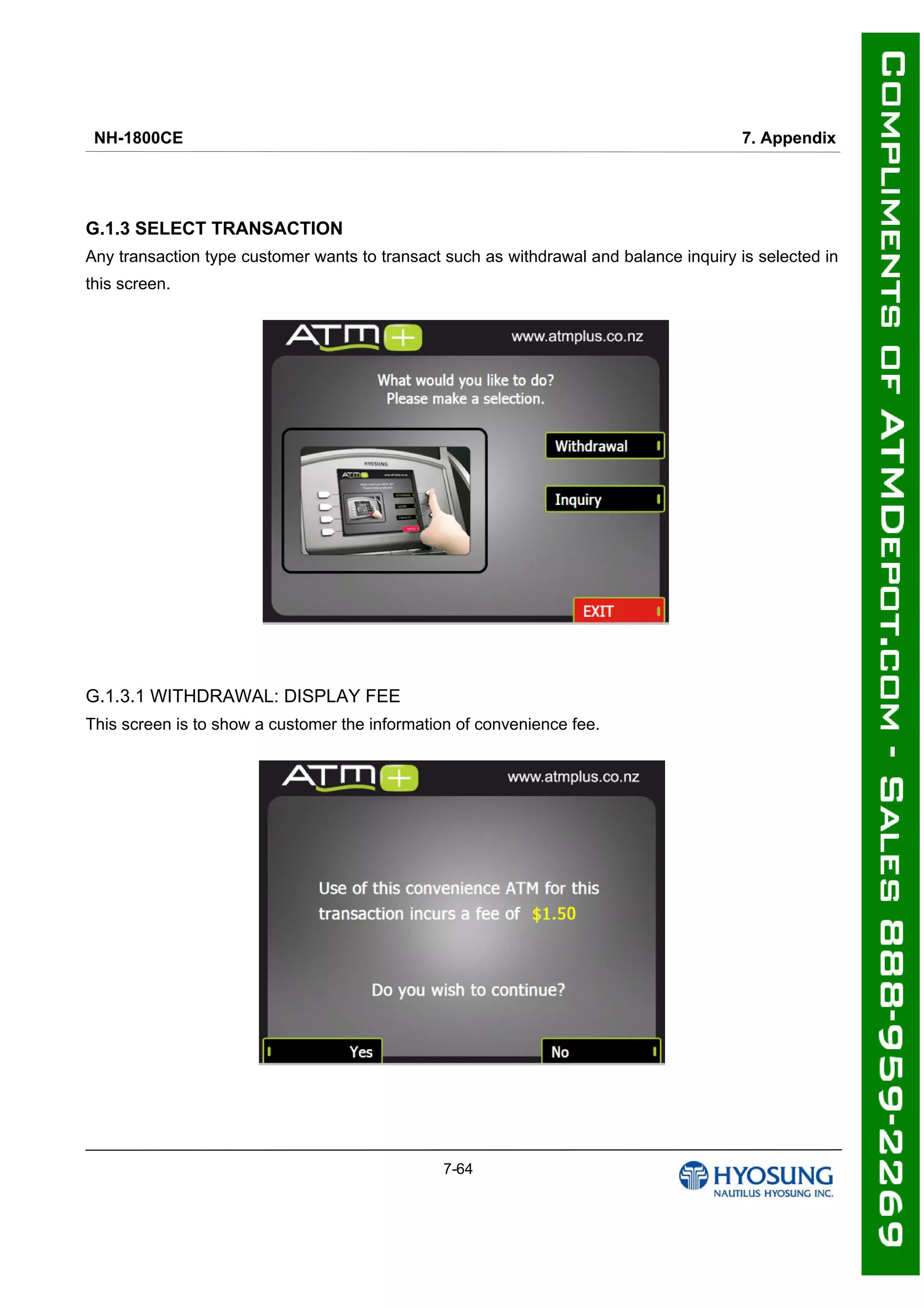 NH-1800CE 7. Appendix
7-64
G.1.3 SELECT TRANSACTION
Any transaction type customer wants to transact such as withdrawal and balance inquiry is selected in
this screen.
G.1.3.1 WITHDRAWAL: DISPLAY FEE
This screen is to show a customer the information of convenience fee.
 