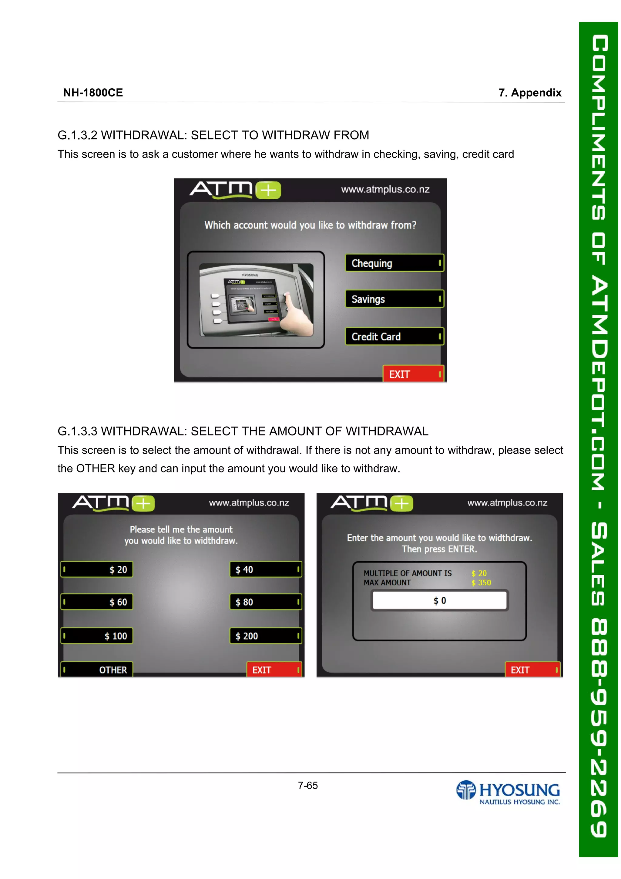 NH-1800CE 7. Appendix
7-65
G.1.3.2 WITHDRAWAL: SELECT TO WITHDRAW FROM
This screen is to ask a customer where he wants to withdraw in checking, saving, credit card
G.1.3.3 WITHDRAWAL: SELECT THE AMOUNT OF WITHDRAWAL
This screen is to select the amount of withdrawal. If there is not any amount to withdraw, please select
the OTHER key and can input the amount you would like to withdraw.
 