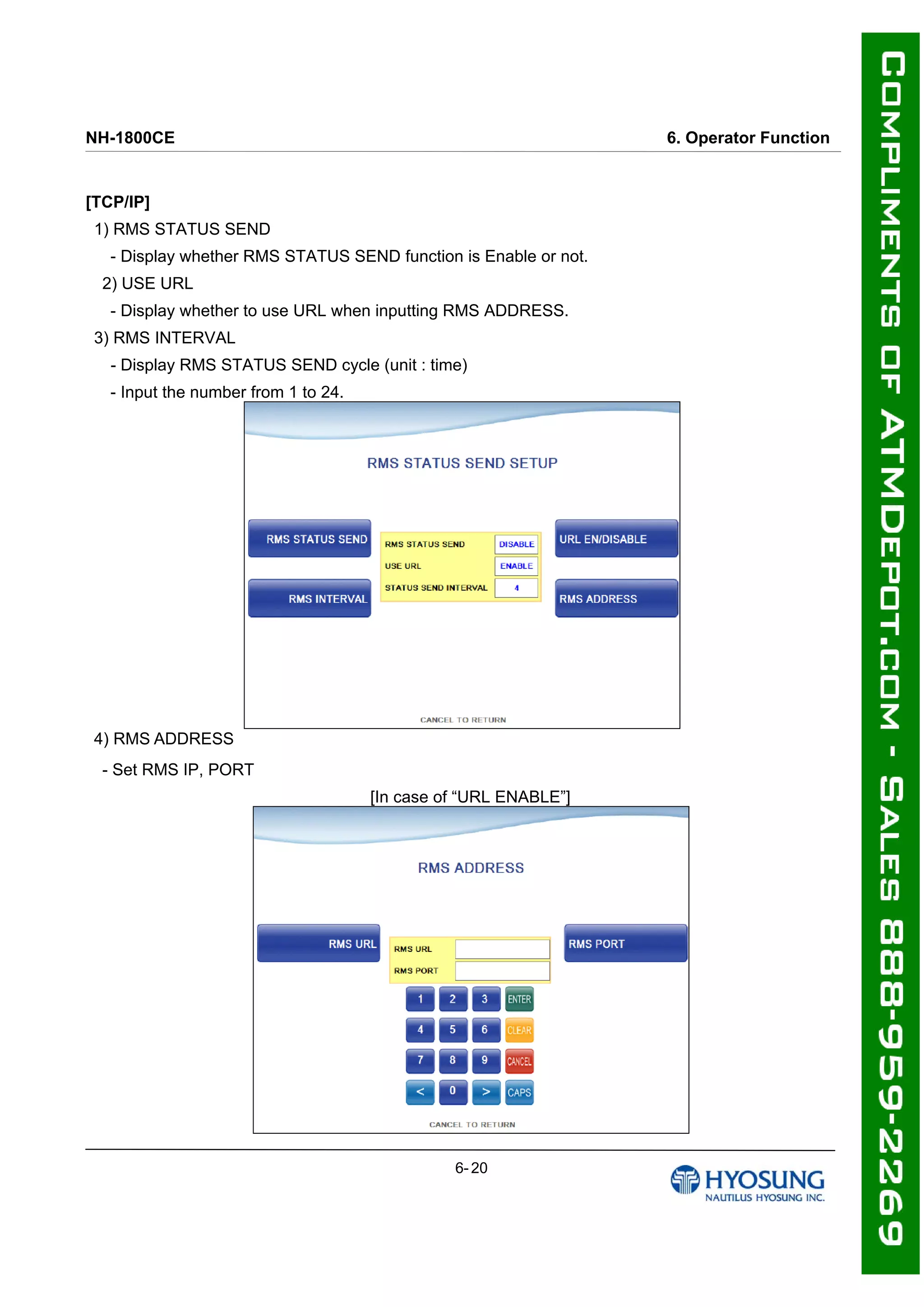 NH-1800CE 6. Operator Function
[TCP/IP]
1) RMS STATUS SEND
- Display whether RMS STATUS SEND function is Enable or not.
2) USE URL
- Display whether to use URL when inputting RMS ADDRESS.
3) RMS INTERVAL
- Display RMS STATUS SEND cycle (unit : time)
- Input the number from 1 to 24.
4) RMS ADDRESS
- Set RMS IP, PORT
[In case of “URL ENABLE”]
6- 20
 