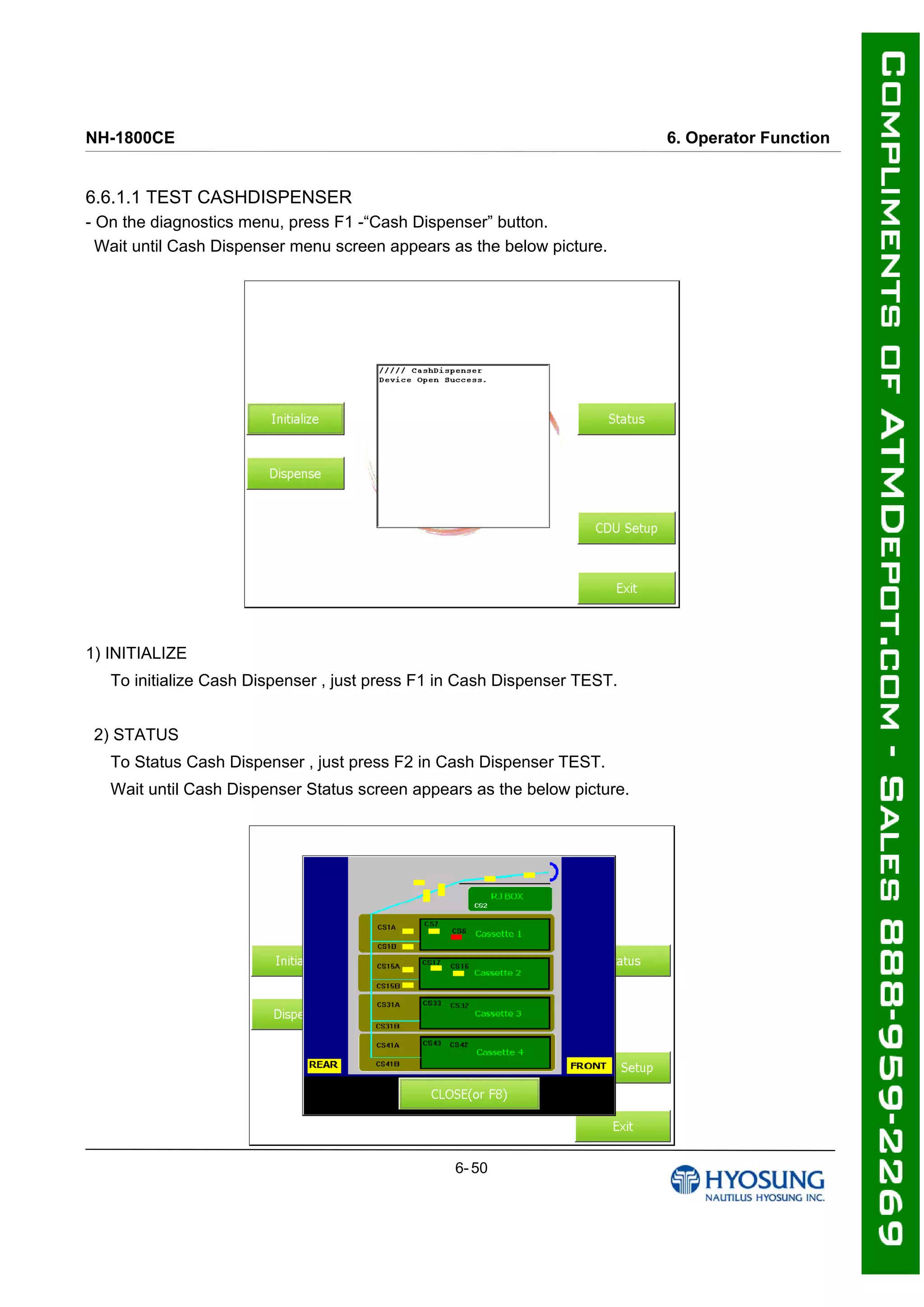 NH-1800CE 6. Operator Function
6.6.1.1 TEST CASHDISPENSER
- On the diagnostics menu, press F1 -“Cash Dispenser” button.
Wait until Cash Dispenser menu screen appears as the below picture.
1) INITIALIZE
To initialize Cash Dispenser , just press F1 in Cash Dispenser TEST.
2) STATUS
To Status Cash Dispenser , just press F2 in Cash Dispenser TEST.
Wait until Cash Dispenser Status screen appears as the below picture.
6- 50
 