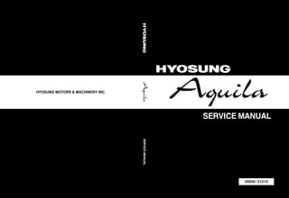 HYOSUNG MOTORS & MACHINERY INC.




                                                   SERVICE MANUAL


                                  SERVICE MANUAL




                                                           99000-51210
 