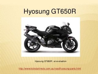 Hyosung GT650R




              Hyosung GT650R: an evaluation


http://www.kickstartmoto.com.au/road/hyosung-parts.html
 