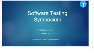 Software Testing
Symposium
OCTOBER 26, 2017
MANILA
ORGANIZED BY TESTINGMIND
 