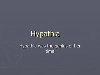 Hypathia  Hypathia was the genius of her time 