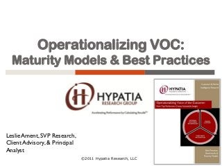 Operationalizing VOC:
Maturity Models & Best Practices
Leslie Ament, SVP Research,
Client Advisory, & Principal
Analyst
©2011 Hypatia Research, LLC
 