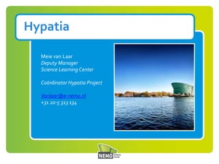Hypatia
Meie van Laar
Deputy Manager
Science Learning Center
Coördinator Hypatia Project
Vanlaar@e-nemo.nl
+31 20-5 313 134
 
