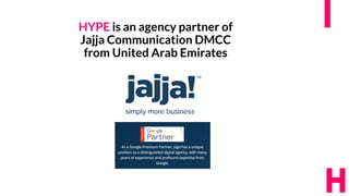 22
HYPE is an agency partner of
Jajja Communication DMCC
from United Arab Emirates
 