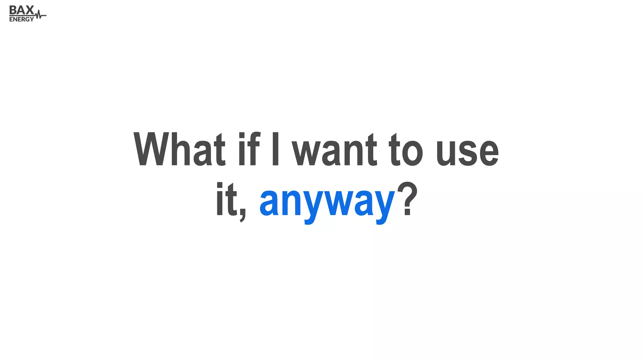 What if I want to use
it, anyway?
 