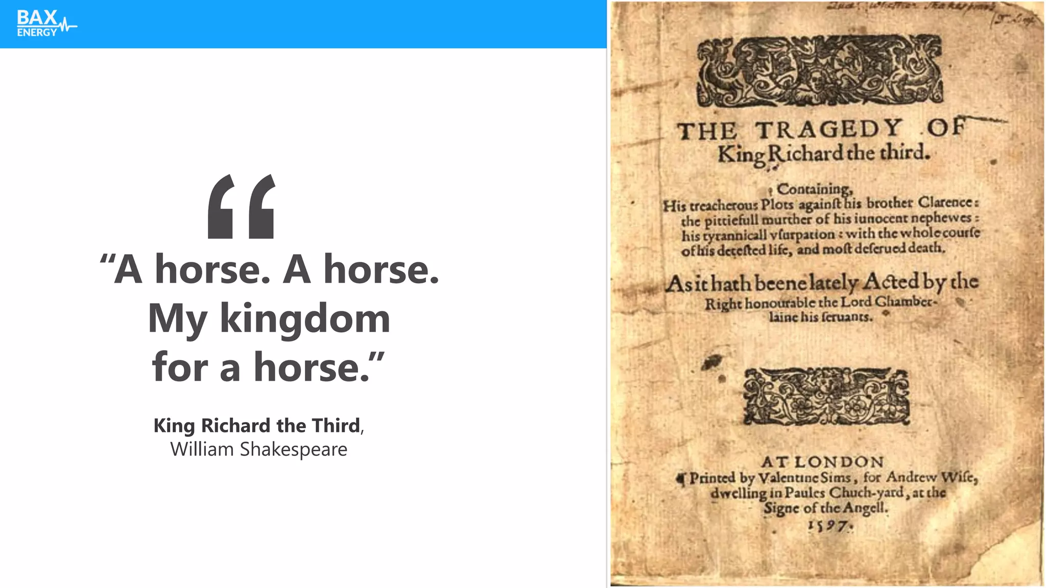“A horse. A horse.
My kingdom
for a horse.”
King Richard the Third,
William Shakespeare
 