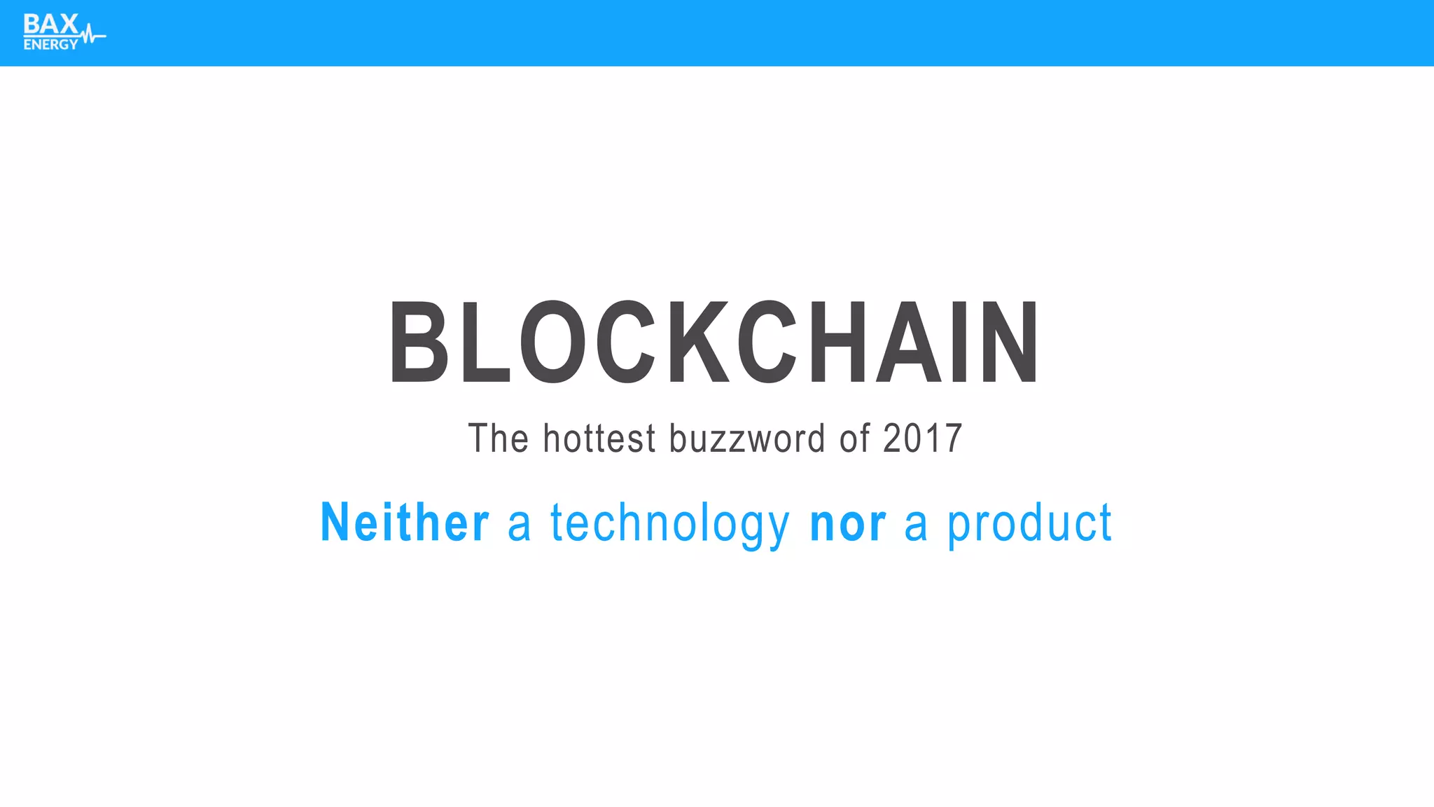The hottest buzzword of 2017
BLOCKCHAIN
Neither a technology nor a product
 