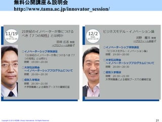 無料公開講座＆説明会
http://www.tama.ac.jp/innovator_session/
Copyright © 2015 本荘修二/Honjo International All Rights Reserved. 21
 