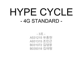 HYPE CYCLE
 - 4G STANDARD -

        - 3조 -
    A531215 유종현
    A931315 조민근
    B031072 김영광
    B035018 김재형
 