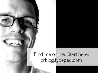 Find me online. Start here: prblog.typepad.com 