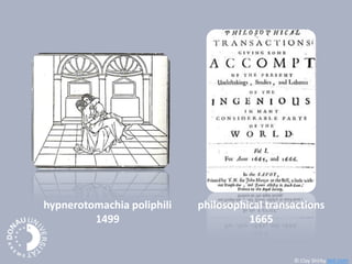philosophical transactions
1665
hypnerotomachia poliphili
1499
© Clay Shirky ted.com
 