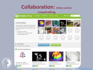 Collaboration: Citizen science
crowdcrafting
http://crowdcrafting.org/
 