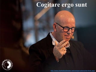 Cogitare ergo sunt
http://www.charlesleadbeater.net/orange-buttons/we-think.aspx
 