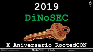 3
2019 © Dino Security S.L.
All rights reserved. Todos los derechos reservados. www.dinosec.com
DiNoSEC
2019
X Aniversario...