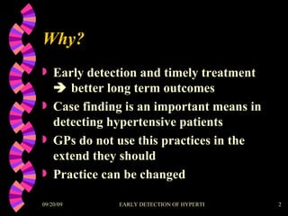 Why? Early detection and timely treatment    better long term outcomes Case finding is an important means in detecting hypertensive patients GPs do not use this practices in the extend they should Practice can be changed 