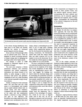 A clean sheet approach to automotive design



                                                                                                 of the c o m p o n e n t s are designed to be
                                                                                                 reused in other product forms, and
                                                                                                 the vehicle's digital 'nervous system',
                                                                                                 incorporating the latest software and
                                                                                                 electronics, can be remotely upgraded
                                                                                                 diagnosed and repaired, and to a large
                                                                                                 degree, choreographs the dismantling
                                                                                                 of the vehicle's c o m p o n e n t s at the end
                                                                                                 of its useful life.

                                                                                                 Economics
                                                                                                 The design has not been without its hur-
                                                                                                 dles though. Yet with their 'no compro-
                                                                                                 mise' approach, the team has either
                                                                                                 turned the problem into an overall prod-
                                                                                                 uct advantage, such as making the struc-
                                                                                                 ture so durable that it needs little repair,
                                                                                                 or has simplified the problem so that it
                                                                                                 does not present itself as one. It would,
                                                                                                 for example, seem advantageous to make
                                                                                                 the most of composites' properties to
of the vehicle. Energy distribution then      sedans, which is outstanding for an SUV            embed electronics into the material
takes place in the safety cell, thereby       with 1.9 m 3 of cargo space. Working               itself, and thus simplify the design fur-
allowing the vehicle to withstand             within TWR's engineering facilities in             ther. But, once again, repairing embed-
greater impacts with less damage.             the UK, the Formula One specialist engi-           ded wires, if needed, would be difficult,
    Front and rear of the passenger safety    neering consultancy, the Revolution's              and it would add to the complexity and
cell are tailored crush zones. These are      stylists have made the vehicle sleeker             production cost of the structure, so the
designed to absorb increasing amounts         than any other crossover SUV on the                team has taken the decision to leave
of impact energy prior to damaging the        market or even in the showroom. Yet on             most of the electronics outside of the
passenger safety cell at higher speeds.       the outside the vehicle appears no bigger          structure.
    The bumper is made of CFRP                than a BMW X5 or a Lexus RX300.                        One of the unique outcomes of
designed to withstand impacts up to               "The key to unlocking the weight and           Hypercar's design approach is that it has
24 k m / h r (15 mph).                        cost reduction benefits of advanced com-           brought the main structural frame inside
    The next zone comprises a tubular         posites is in the simplicity of the design         the vehicle, instead of making it a part of
aluminium subframe, and numerous              and overall integration of that design             the outer surface.
suspension and system components.             with an interdependent process solu-                   Taggart maintains that separating the
Aluminium was chosen because of its           tion," says Taggart. "By working very              structure from the skin was desirable for
ability to easily manage a variety of         hard to tailor the structural design, and          a number of reasons, one being that it
structural hard points and geometric          by developing the production processes             is possible to change the outer skin of
complexity at low cost, while providing       ideally suited to producing the parts, we          the vehicle as styles change over the
a low risk and repeatable energy absorp-      have greatly simplified the overall tool-          years. More importantly, the structural
tion solution.                                ing, production and assembly approach.             components could be tailored to do
    Finally, covering the entire passenger    The design is now so simple that the               the job required of the structure, in as
safety cell, and front and rear crush         components of the safety cell fit together         low cost a manner as possible. Coupled,
zones, is a thermoplastic and reusable        with m i n i m u m effort, m u c h like a Revell   in addition, with all the other upgrade-
skin to enable tailored vehicle style, in-    toy model kit."                                    able features of the vehicle, the design
mould colour, and dent resistance.                Durability has been built into the             allows an individual to considerably
Combined with the smooth underbelly           design from the beginning. This is                 upgrade a vehicle without having to buy
of the safety cell, this combination          another of the advantages of compos-               a new car.
affords a reduction in drag coefficient       ites, which do not rust, or degrade                    Hypercar's target production volume
and gain in fuel efficiency. The              easily, and in this case, do not go                is 50 000 units per year, which repre-
Revolution has a drag coefficient of 0.26,    through an expensive and environmen-               sents an important threshold level for
making it more aerodynamic than most          tally detrimental spray paint job. Most            the original equipment manufacturers


56    P.EIl~lCEDplastics September 2001
 