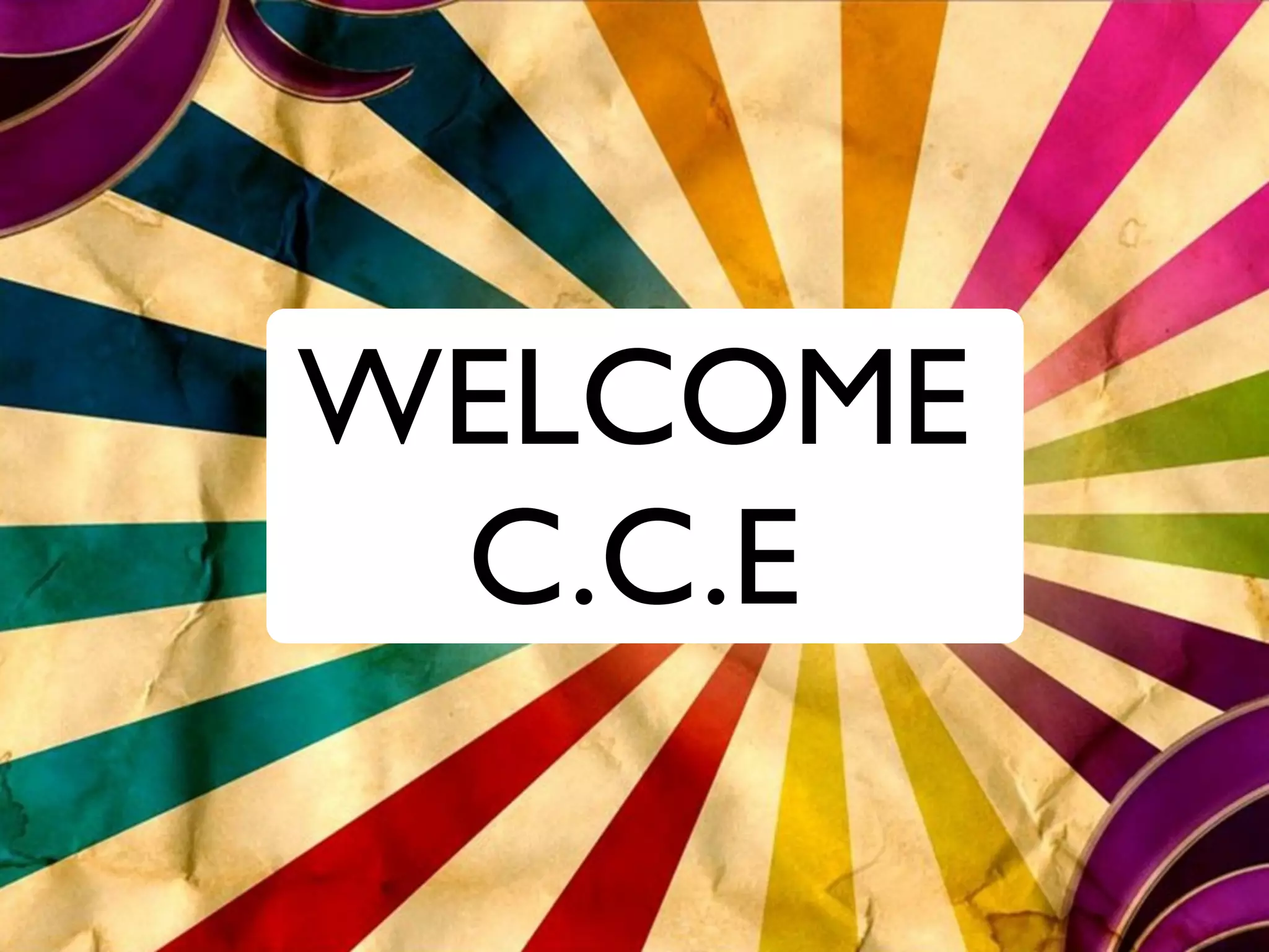 WELCOME
 C.C.E
 