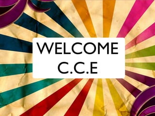 WELCOME
 C.C.E
 