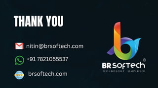 THANK YOU
nitin@brsoftech.com
+91 7821055537
brsoftech.com
 