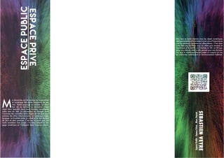 Espace
publicEspace
prive
M
a démarche est de montrer qu’aujourd’hui
le numérique fait partie intégrante de nos
vies. Notre paysage se modèle en fonc-
tion de ce dernier. La révolution numé-
rique dans laquelle nous nous trouvons reconfigure
notre sens du réel. La perception va changer avec
l’avancée des nouvelles technologies du fait que nous
sommes des êtres interconnectés. Le numérique estun
langage. La frontière entre le virtuel et le réel devient
de plus en plus poreuse. C’est sur ce point que j’ai
voulu accentuer mon projet. J’ai donc adapté le lan-
gage numérique en l’intégrant dans l’espace urbain.
SEBASTIEN
VEYRE
Espace
Public
-
Espace
Privé
-
Marc
Veyrat
Nos liens et notre relation avec les objets numériques
sont permanents et ils tendent à avoir plus d’importance
que les relations humaines en elles-mêmes. C’est dans
cette idée que les filtres que j’ai utilisé pour montrer le
numérique et la lentille sont réalisés en 3D. La 3D sup-
pose une mise en relief et elle permet pour moi de mon-
trer que le numérique devrait rester un support et non
se confondre entièrement à l’environnement habituel.
 