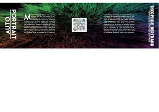 AUTOPortrait
THEOPHILE
BERTRAND
Autoportrait
-
Marc
Veyrat
-
Carole
Brandon
M
on autoportrait débute sur un per-
sonnage qui sera mon avatar. Un ac-
cident et une opération surviennent,
illustrés par les outils et le rouge de
la scène, pour, au final, laisser une trace phy-
sique et psychologique au personnage. J’ai choisi
ces couleurs pour évoquer la violence et la souf-
france. La caméra tourne, ne reste pas fixe, pour
montrer l’état d’esprit de mon avatar : celui-ci est
perdu, confus. Dans la transition entre les 2 par-
ties, on change de média pour découvrir la suite
de l’histoire. Ainsi, le passage de la télévision
à l’ordinateur symbolise un changement de vie,
le passage de l’ancien au nouveau. Dans la deu-
xième partie, on assiste à ma reconstruction
après cet événement. Une ville s’élève, mais des
bribes de souvenirs refont surface par moment.
Cette reconstruction prend fin et on peut voir le
nouveau moi sur les écrans, en gardant toujours
certains souvenirs. La vidéo se termine en sor-
tant de l’ordinateur et c’est alors que l’on dé-
couvre que je ne suis qu’un individu parmi tant
d’autres, un anonyme parmi des anonymes dont
les problèmes personnels doivent être relativisés.
 