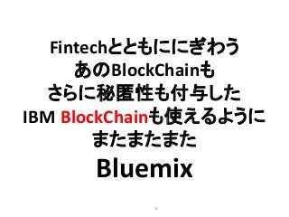 8
Fintechとともににぎわう
あのBlockChainも
さらに秘匿性も付与した
IBM BlockChainも使えるように
またまたまた
Bluemix
 