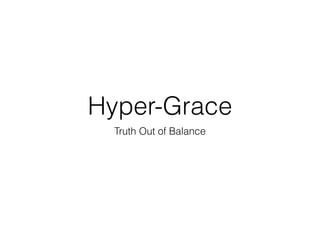 Hyper-Grace
Truth Out of Balance
 