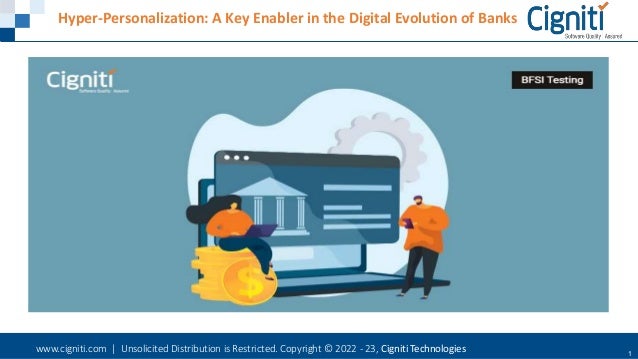 www.cigniti.com | Unsolicited Distribution is Restricted. Copyright © 2022 - 23, Cigniti Technologies 1
Hyper-Personalization: A Key Enabler in the Digital Evolution of Banks
 