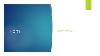 Part1 HYPER-V INSTALL
 