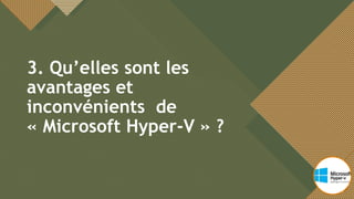 Modifiez le style du titre
9
3. Qu’elles sont les
avantages et
inconvénients de
« Microsoft Hyper-V » ?
9
 