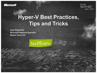 Hyper-V Best Practices,
            Tips and Tricks
Leon Shapritsky
Microsoft Regional Specialist
Malam-Team Ltd.
 