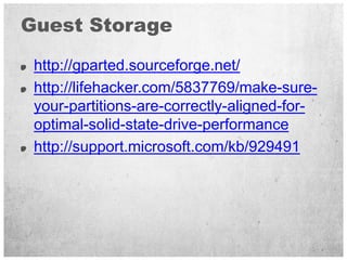 Guest Storage

 http://gparted.sourceforge.net/
 http://lifehacker.com/5837769/make-sure-
 your-partitions-are-correctly-a...