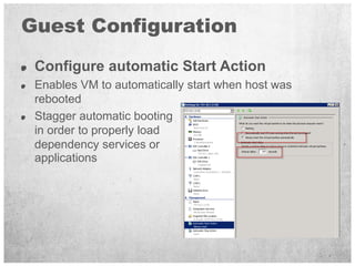 Guest Configuration
 Configure automatic Start Action
 Enables VM to automatically start when host was
 rebooted
 Stagger ...