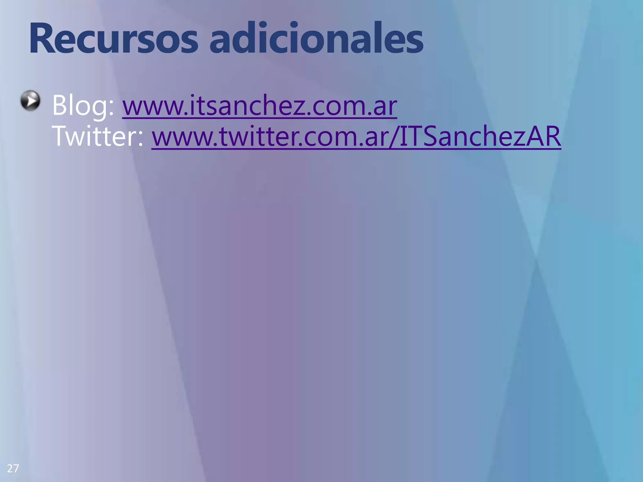 Recursos adicionalesBlog: www.itsanchez.com.arTwitter: www.twitter.com.ar/ITSanchezAR