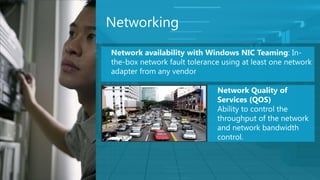 Networking



             Network Quality of
             Services (QOS)
             Ability to control the
             throughput of the network
             and network bandwidth
             control.
 