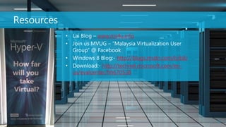 Resources
            • Lai Blog – www.ms4u.info
            • Join us MVUG – “Malaysia Virtualization User
              Group” @ Facebook
            • Windows 8 Blog:- http://blogs.msdn.com/b/b8/
            • Download:- http://technet.microsoft.com/en-
              us/evalcenter/hh670538




                                                             18
 