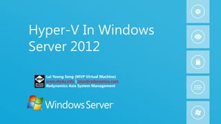 Hyper-V In Windows
Server 2012
  Lai Yoong Seng (MVP Virtual Machine)
  www.ms4u.info | laiys@redynamics.com
  Redynamics Asia System Management




                                         1
 