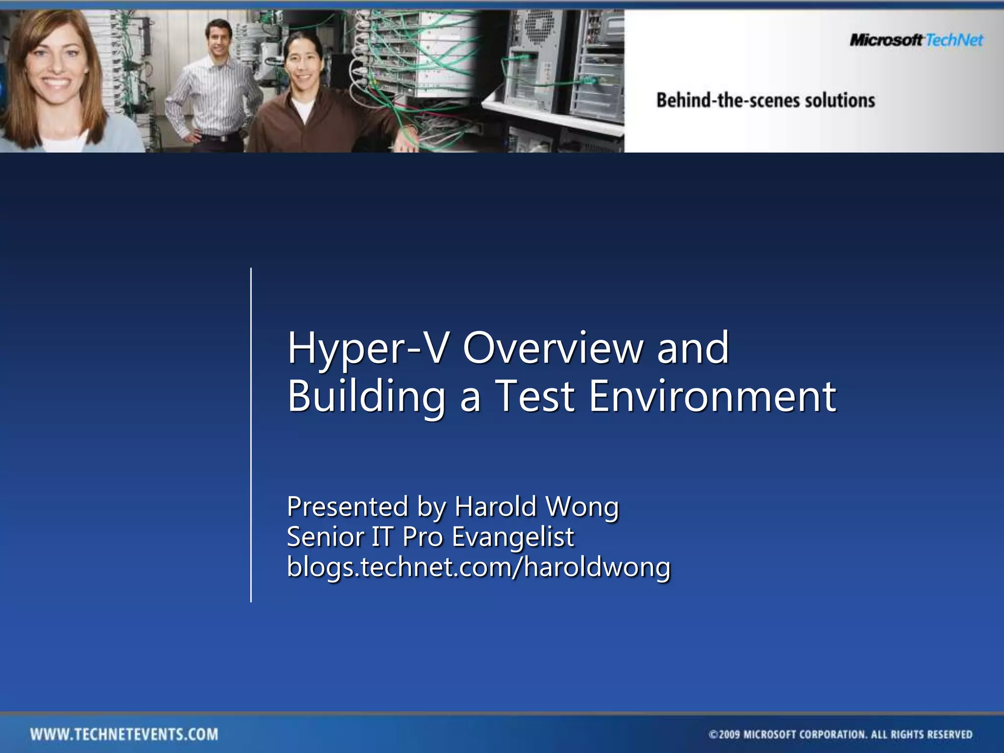 Hyper-V Overview andBuilding a Test EnvironmentPresented by Harold WongSenior IT Pro Evangelistblogs.technet.com/haroldwong