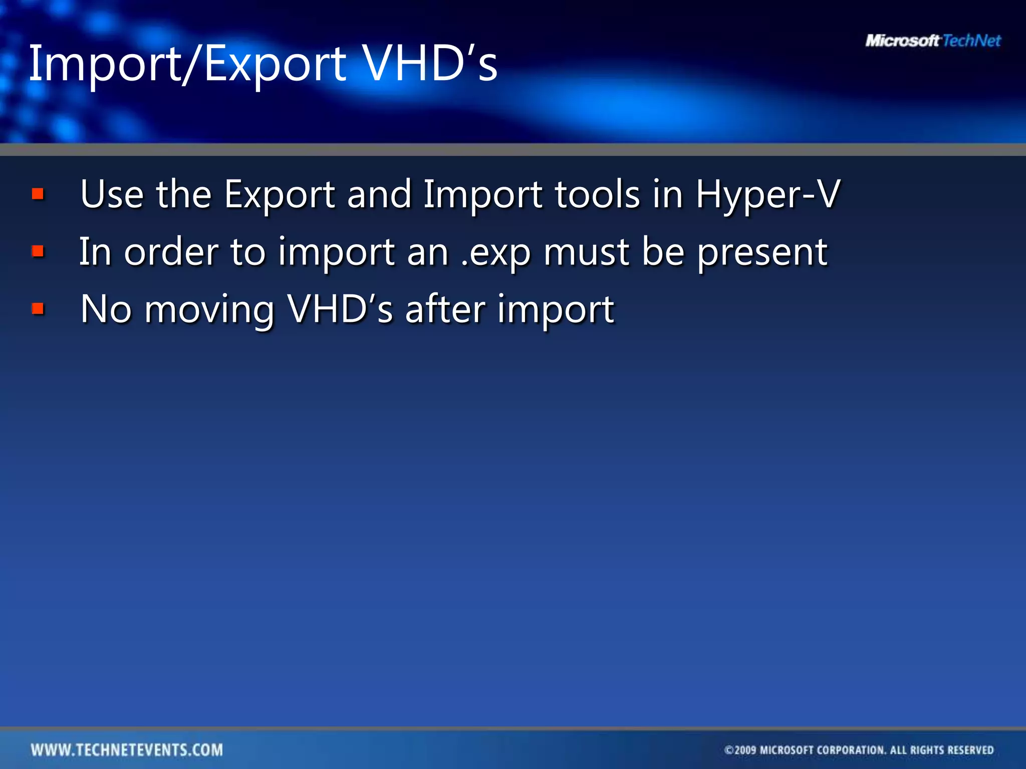 Import/Export VHD’sUse the Export and Import tools in Hyper-VIn order to import an .exp must be presentNo moving VHD’s after import