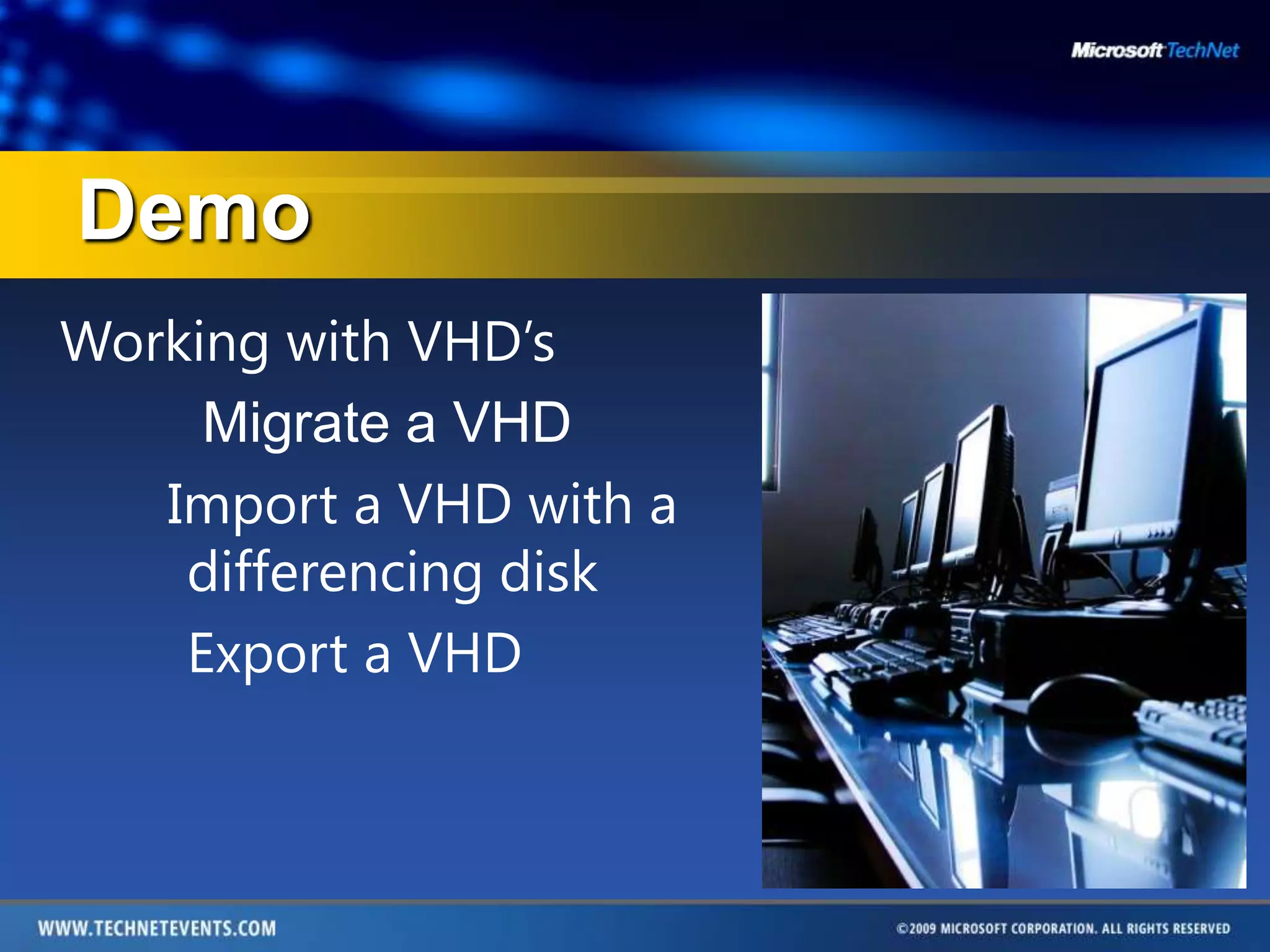 DemoWorking with VHD’s Migrate a VHD        Import a VHD with a 	differencing disk	Export a VHD