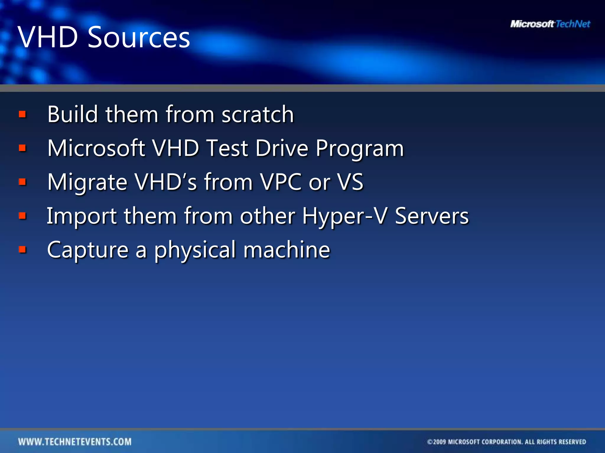 VHD SourcesBuild them from scratchMicrosoft VHD Test Drive ProgramMigrate VHD’s from VPC or VSImport them from other Hyper-V ServersCapture a physical machine