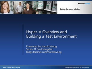 Hyper-V Overview andBuilding a Test Environment Presented by Harold Wong Senior IT Pro Evangelist blogs.technet.com/haroldwong 
