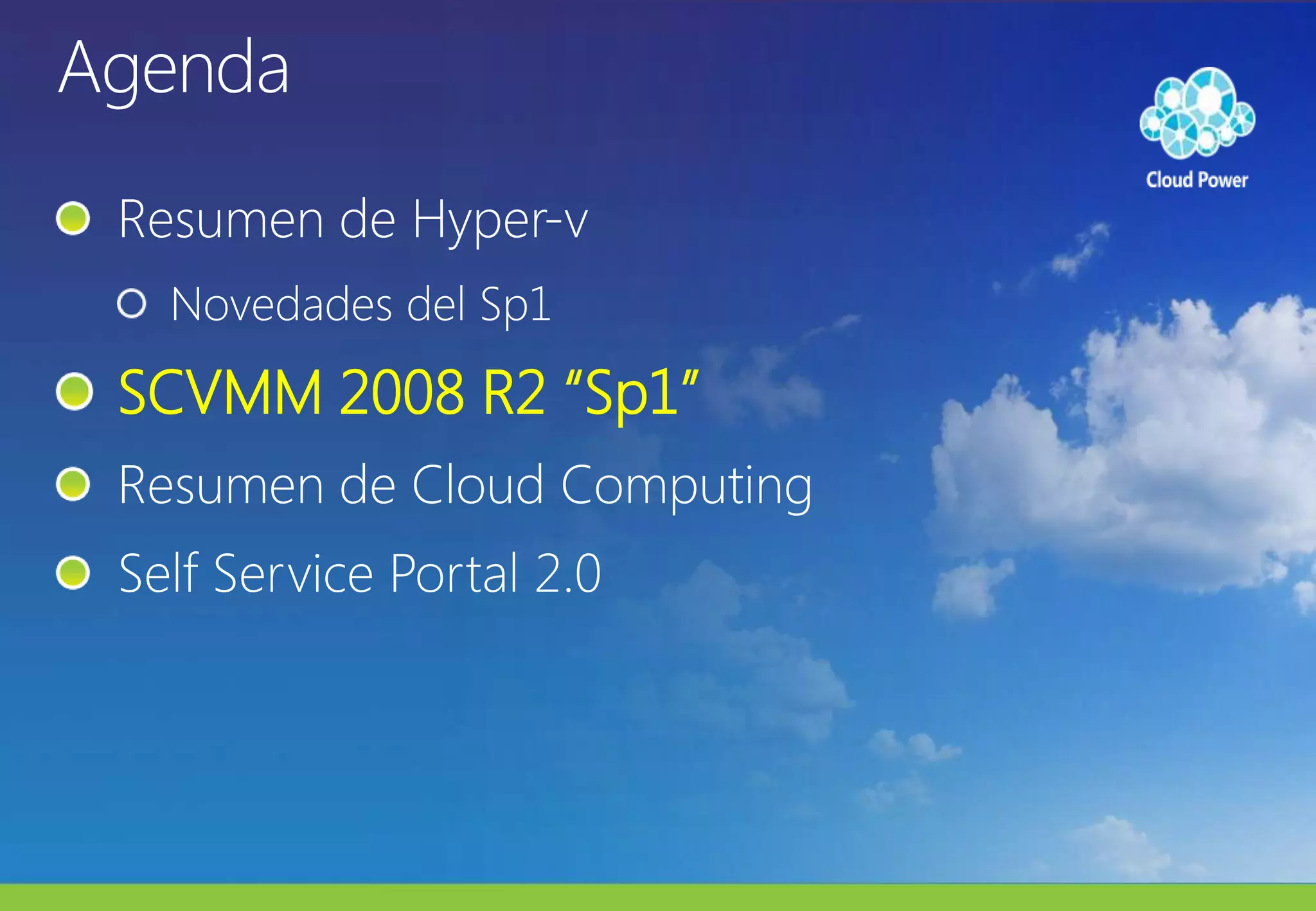 AgendaResumen de Hyper-vNovedades del Sp1SCVMM 2008 R2 “Sp1”Resumen de Cloud ComputingSelf Service Portal 2.0
